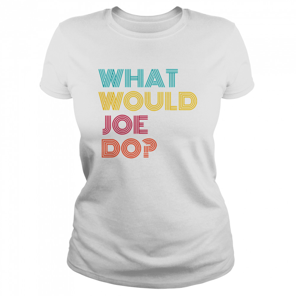 What Would Joe Do Guys Named Joe Biden Classic Women's T-shirt