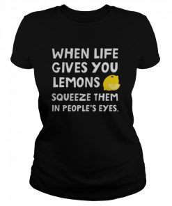 When Life Gives You Lemons Squeeze Them In Peoples Eyes Quote  Classic Women's T-shirt
