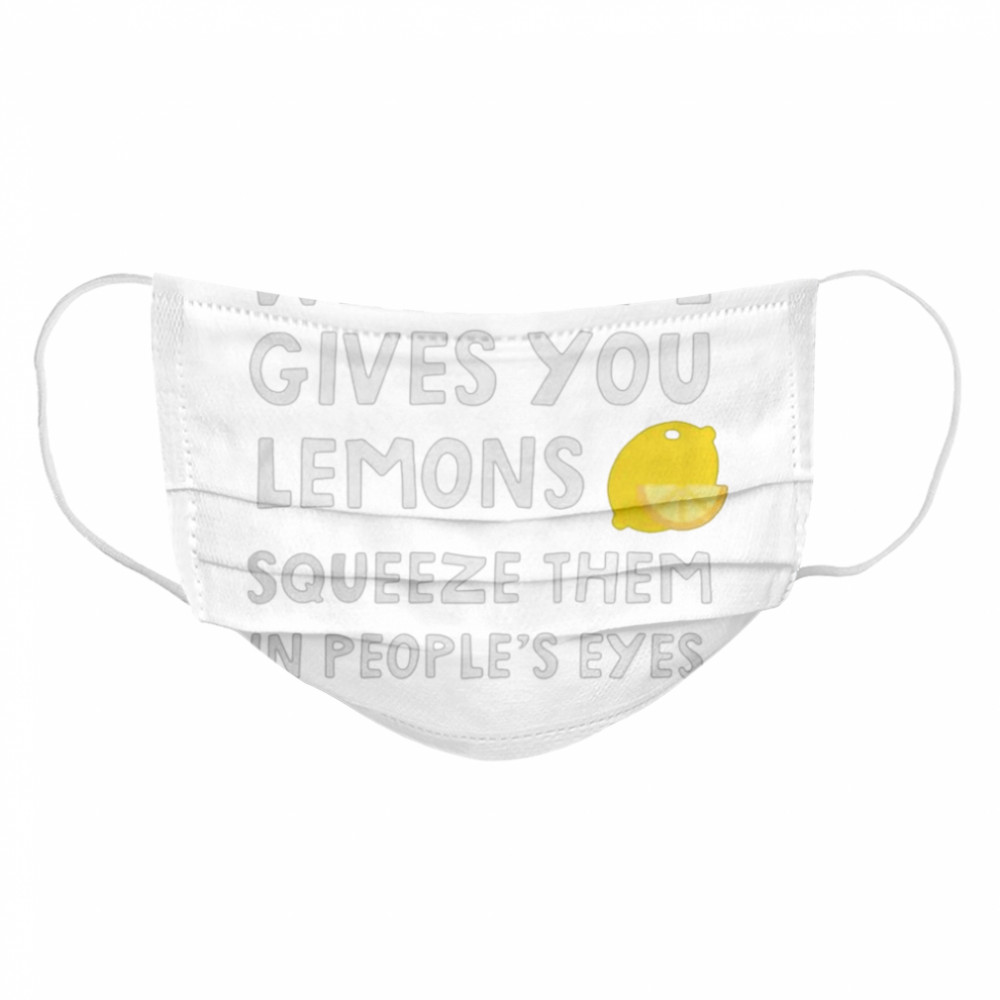 When Life Gives You Lemons Squeeze Them In Peoples Eyes Quote Cloth Face Mask