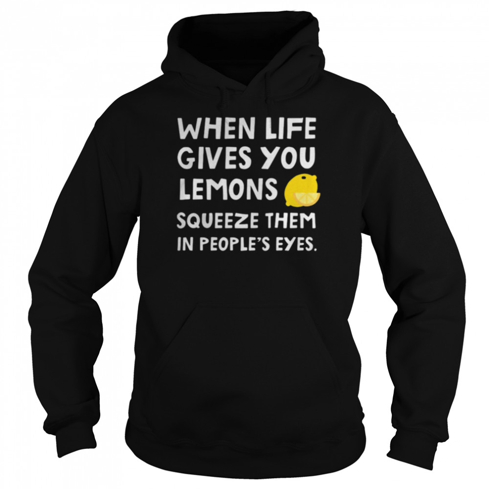 When Life Gives You Lemons Squeeze Them In Peoples Eyes Quote Unisex Hoodie