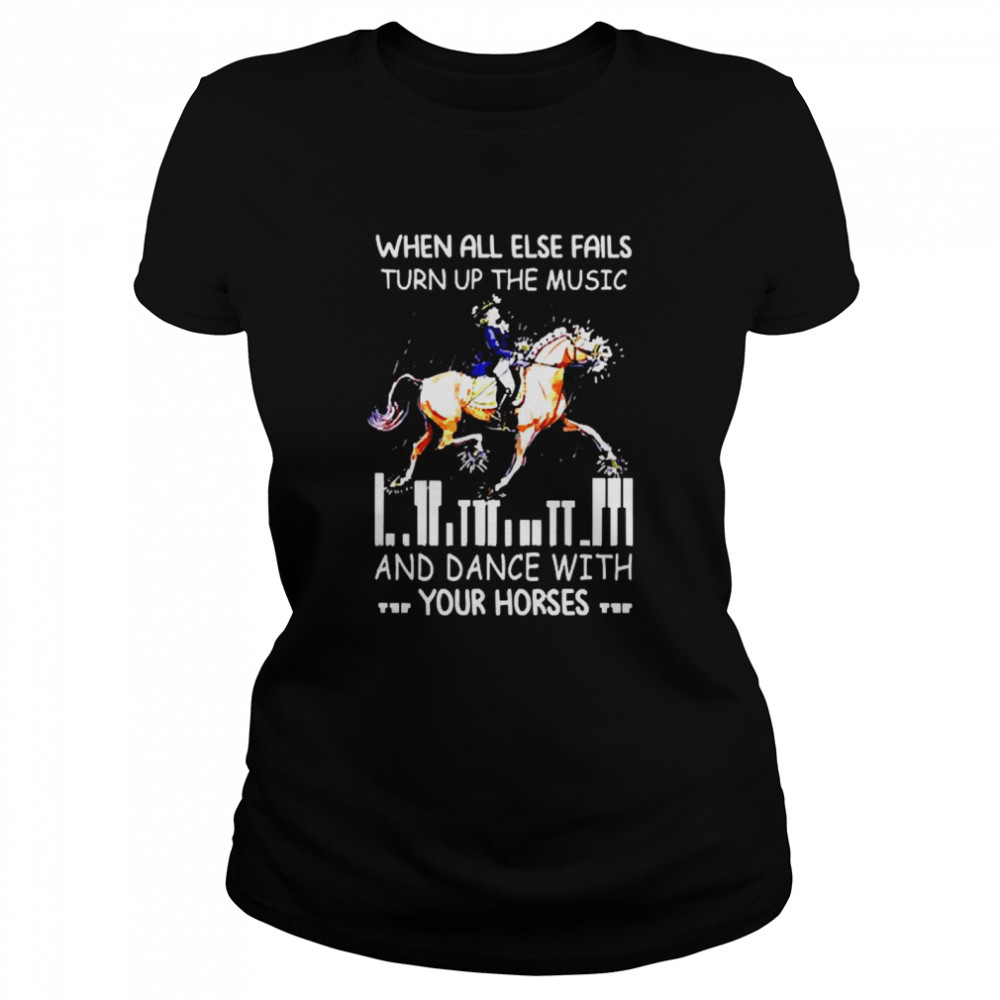 When all else fails turn up the music and dance with your horses Classic Women's T-shirt