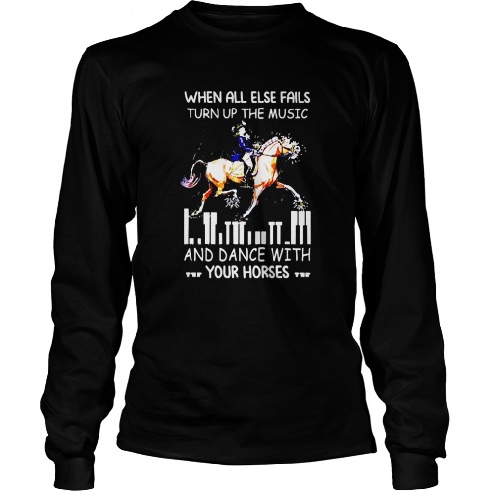 When all else fails turn up the music and dance with your horses Long Sleeved T-shirt