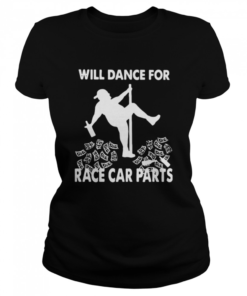 Will Dance For Race Car Parts  Classic Women's T-shirt