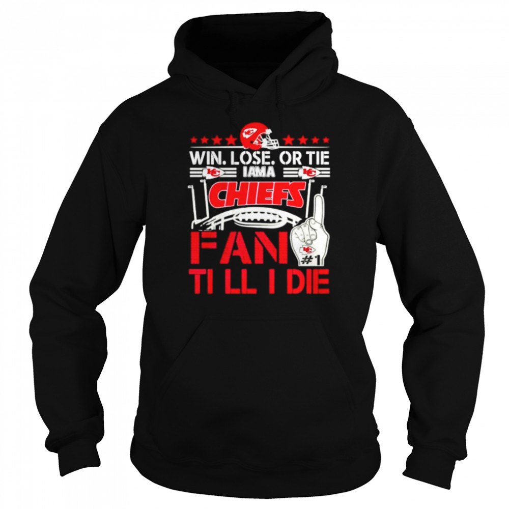 Win lose or tie I am a Chiefs fan till I die  Unisex Hoodie