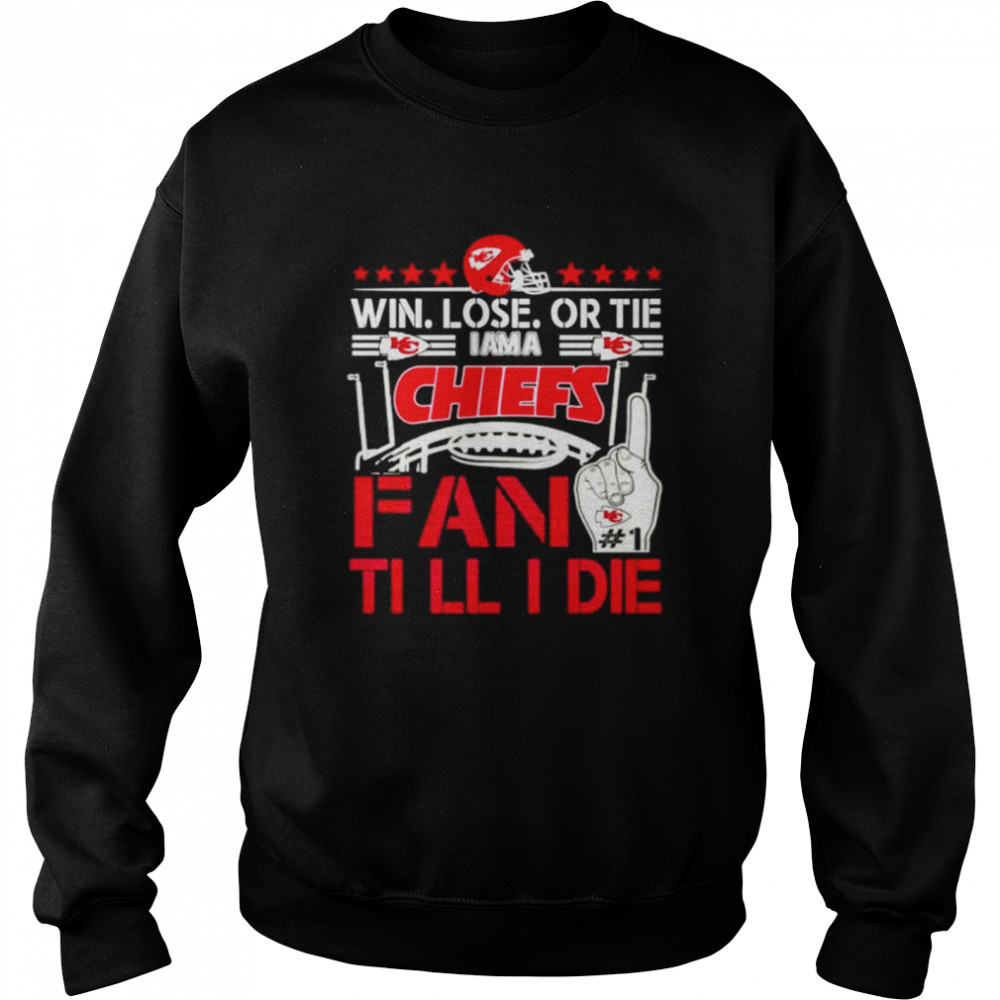 Win lose or tie I am a Chiefs fan till I die  Unisex Sweatshirt