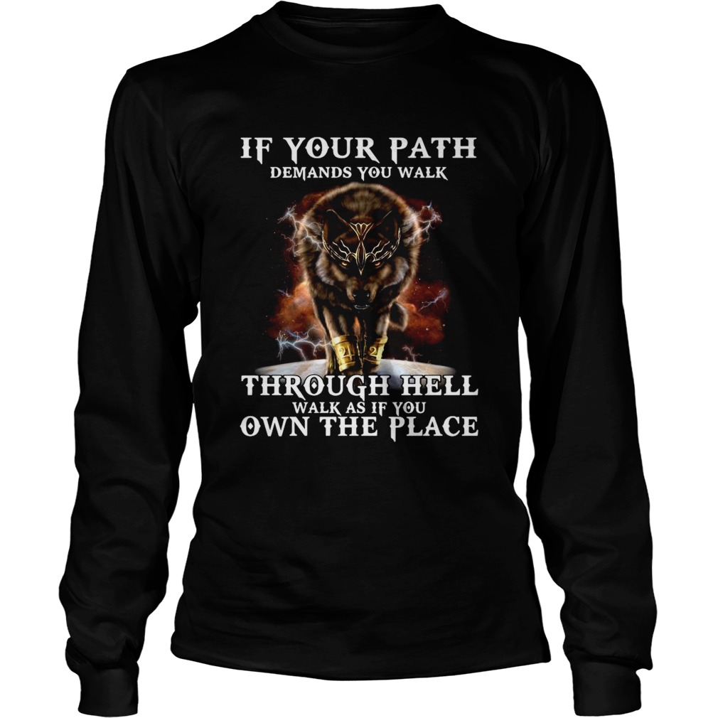 Wolf If Your Path Demands You Walk Through Hell Walk As If You Own The Place Long Sleeve