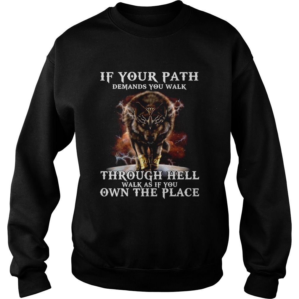 Wolf If Your Path Demands You Walk Through Hell Walk As If You Own The Place Sweatshirt