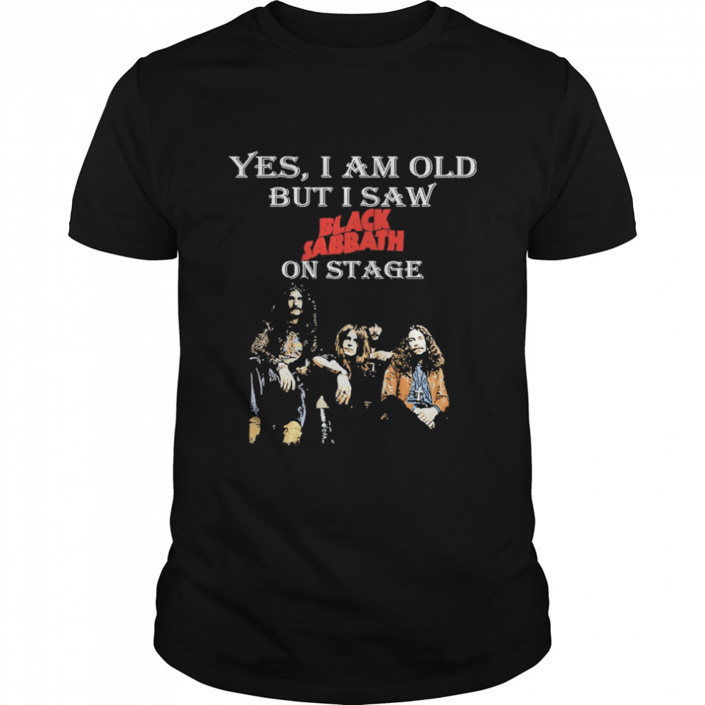 Yes I Am Old But I Saw Black Sabbath On Stage shirt