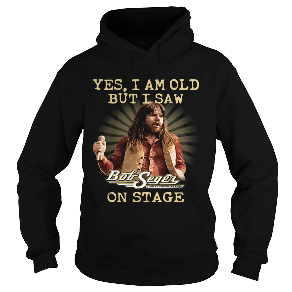 Yes I Am Old But I Saw Bob Seger On Stage Hoodie