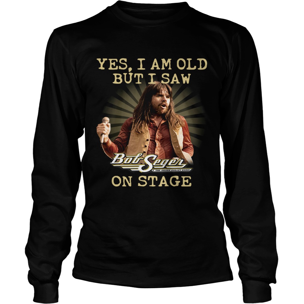Yes I Am Old But I Saw Bob Seger On Stage Long Sleeve