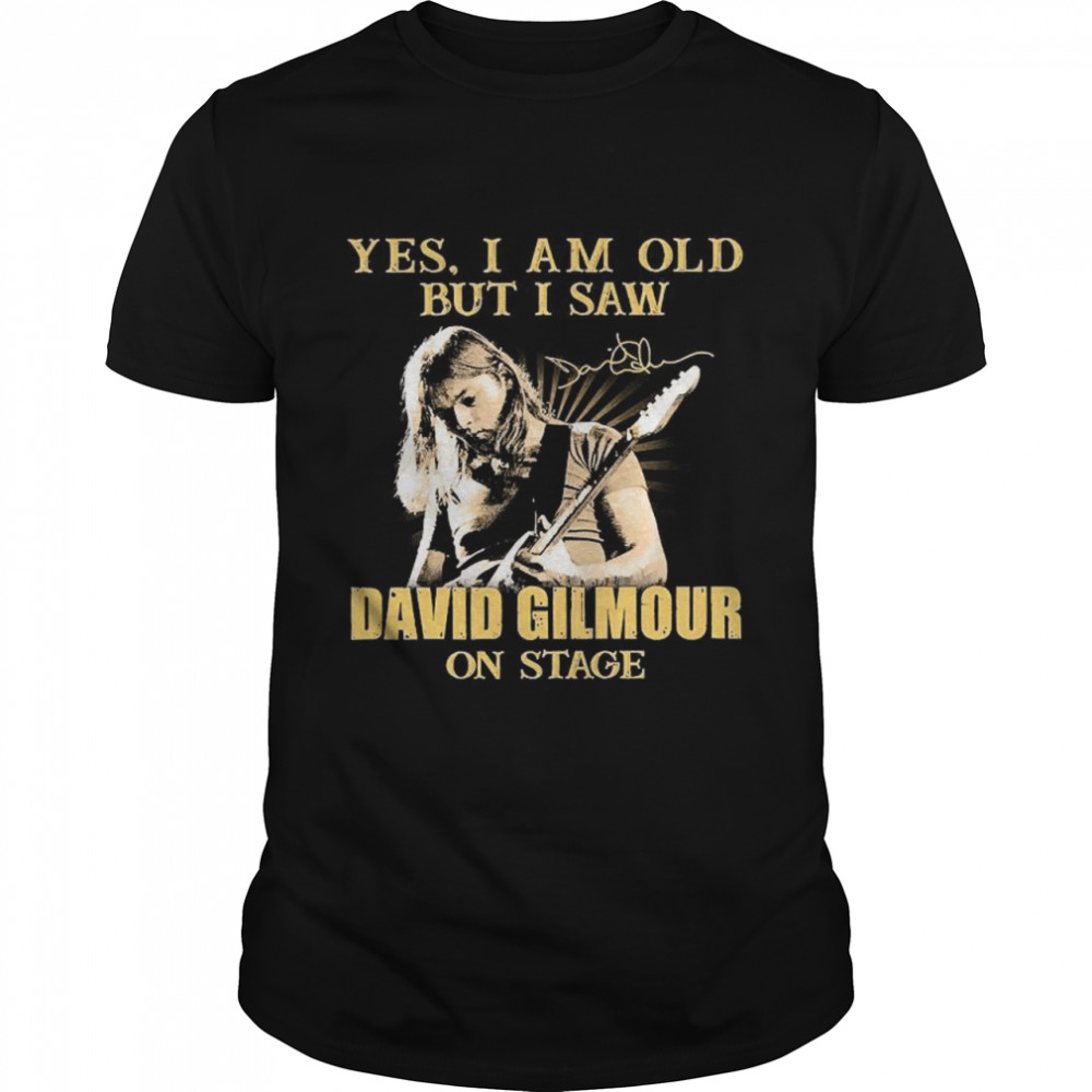 Yes I Am Old But I Saw David Gilmour On Stage Signature shirt