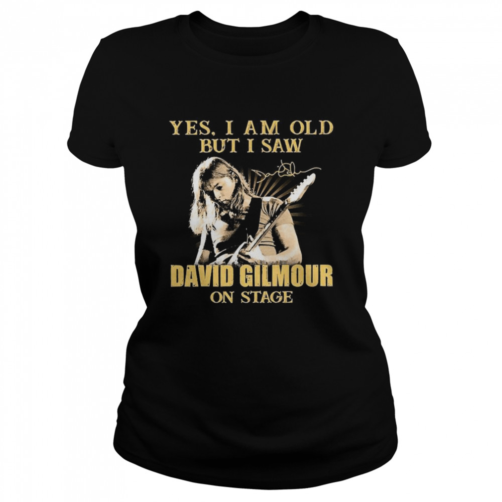 Yes I Am Old But I Saw David Gilmour On Stage Signature Classic Women's T-shirt