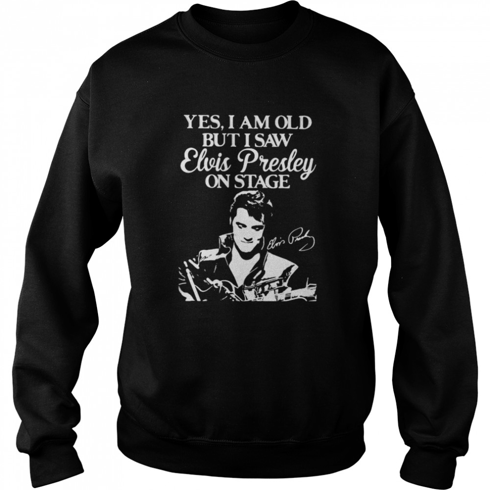 Yes I Am Old But I Saw Elvis Presley On Stage Unisex Sweatshirt