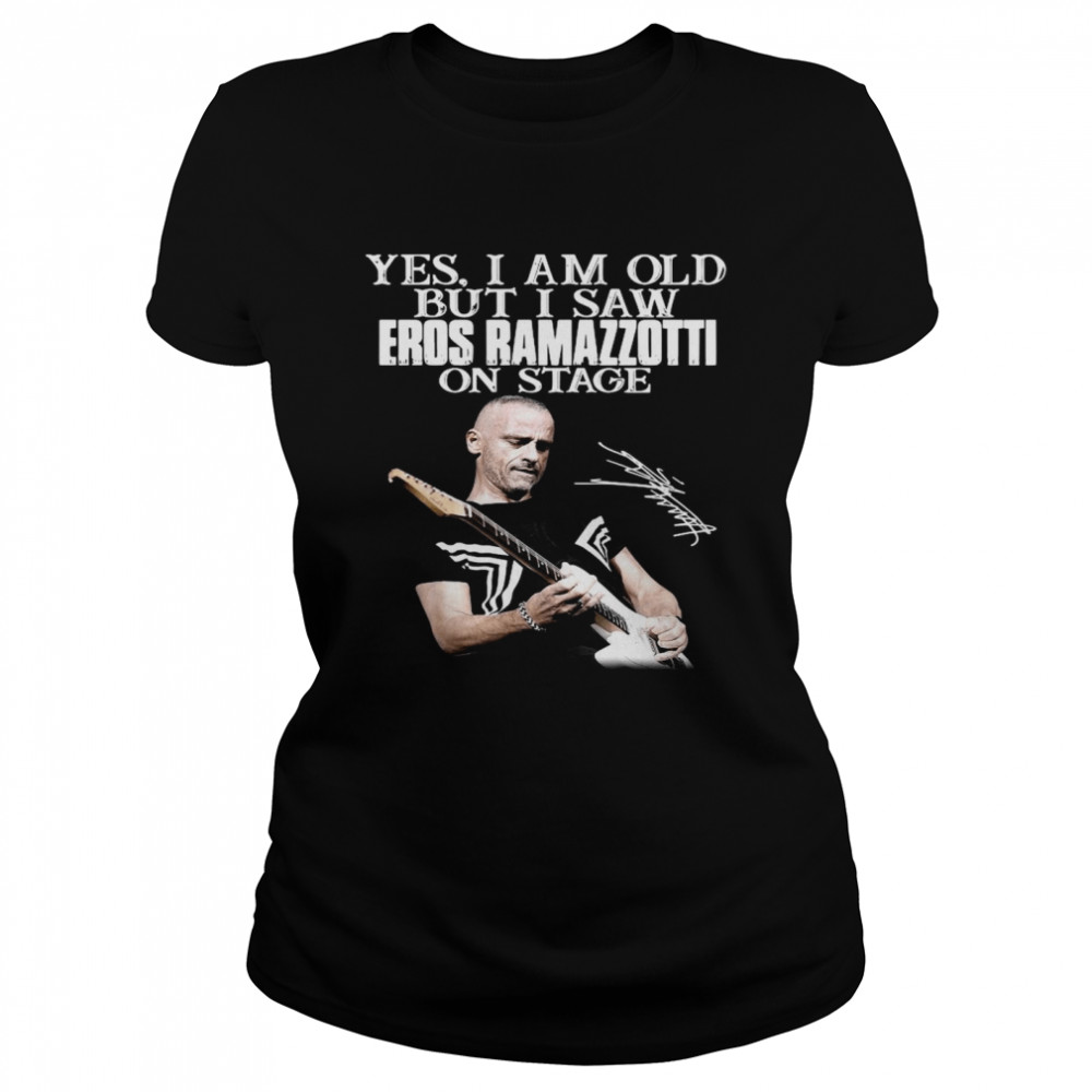 Yes I Am Old But I Saw Eros Ramazzotti On Stage Signature Classic Women's T-shirt