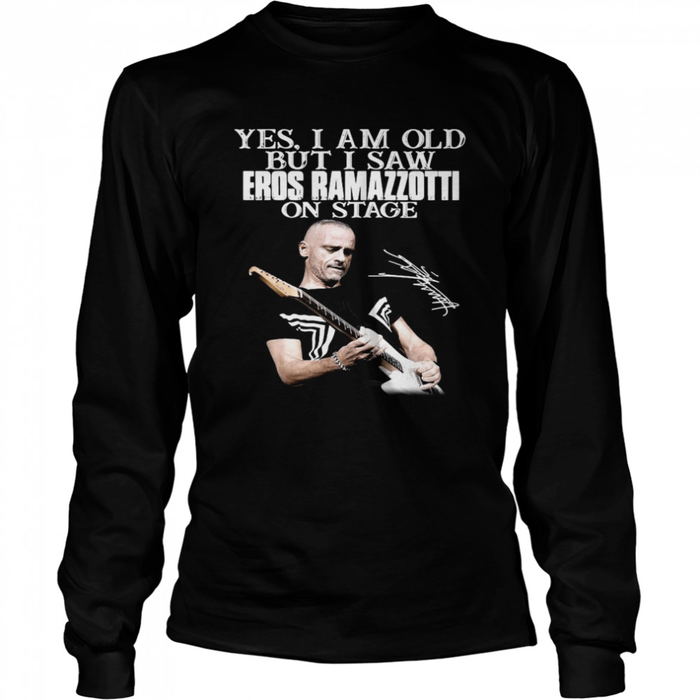 Yes I Am Old But I Saw Eros Ramazzotti On Stage Signature Long Sleeved T-shirt