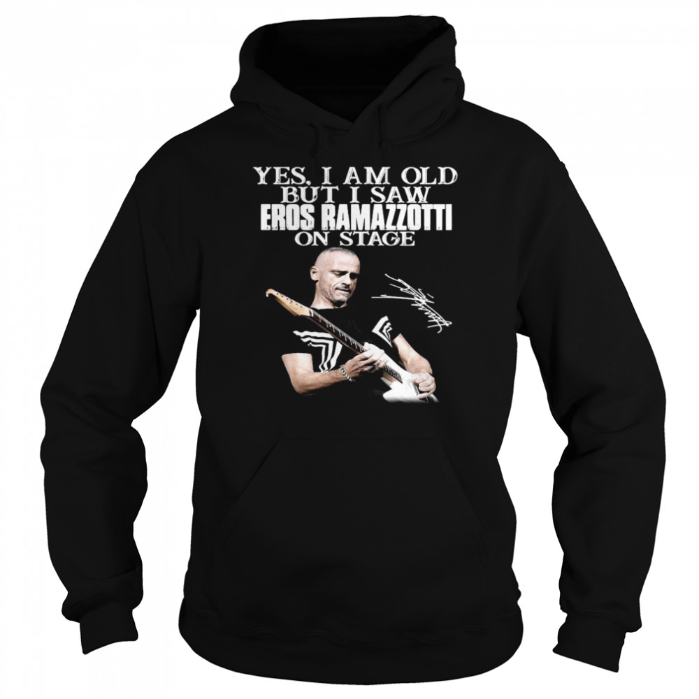 Yes I Am Old But I Saw Eros Ramazzotti On Stage Signature Unisex Hoodie