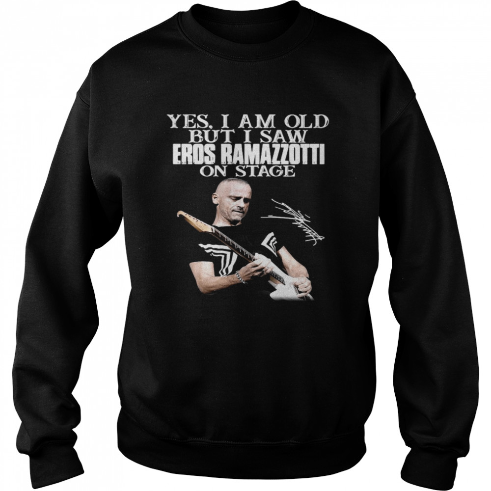 Yes I Am Old But I Saw Eros Ramazzotti On Stage Signature Unisex Sweatshirt