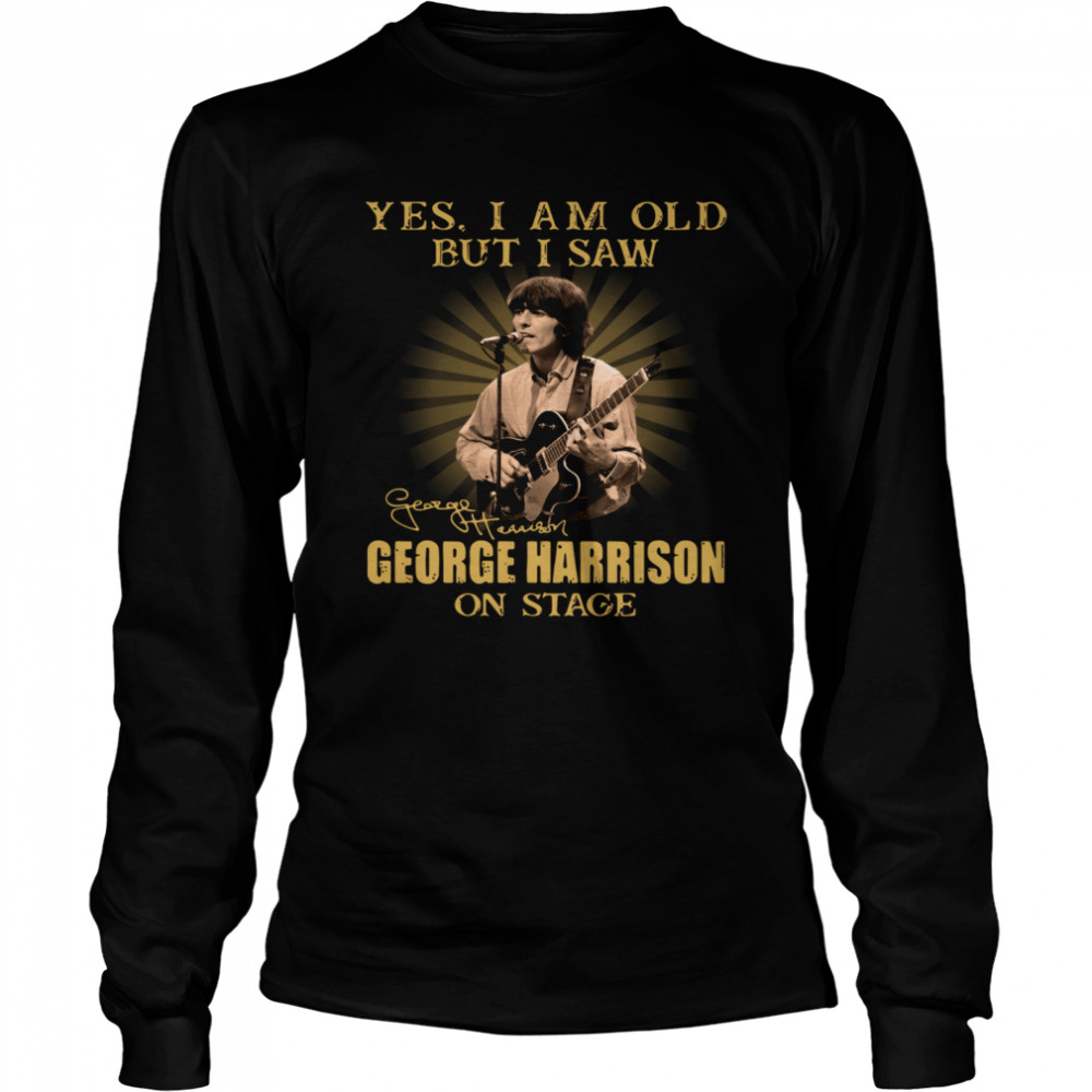 Yes I Am Old But I Saw George Harrison On Stage Signature Long Sleeved T-shirt