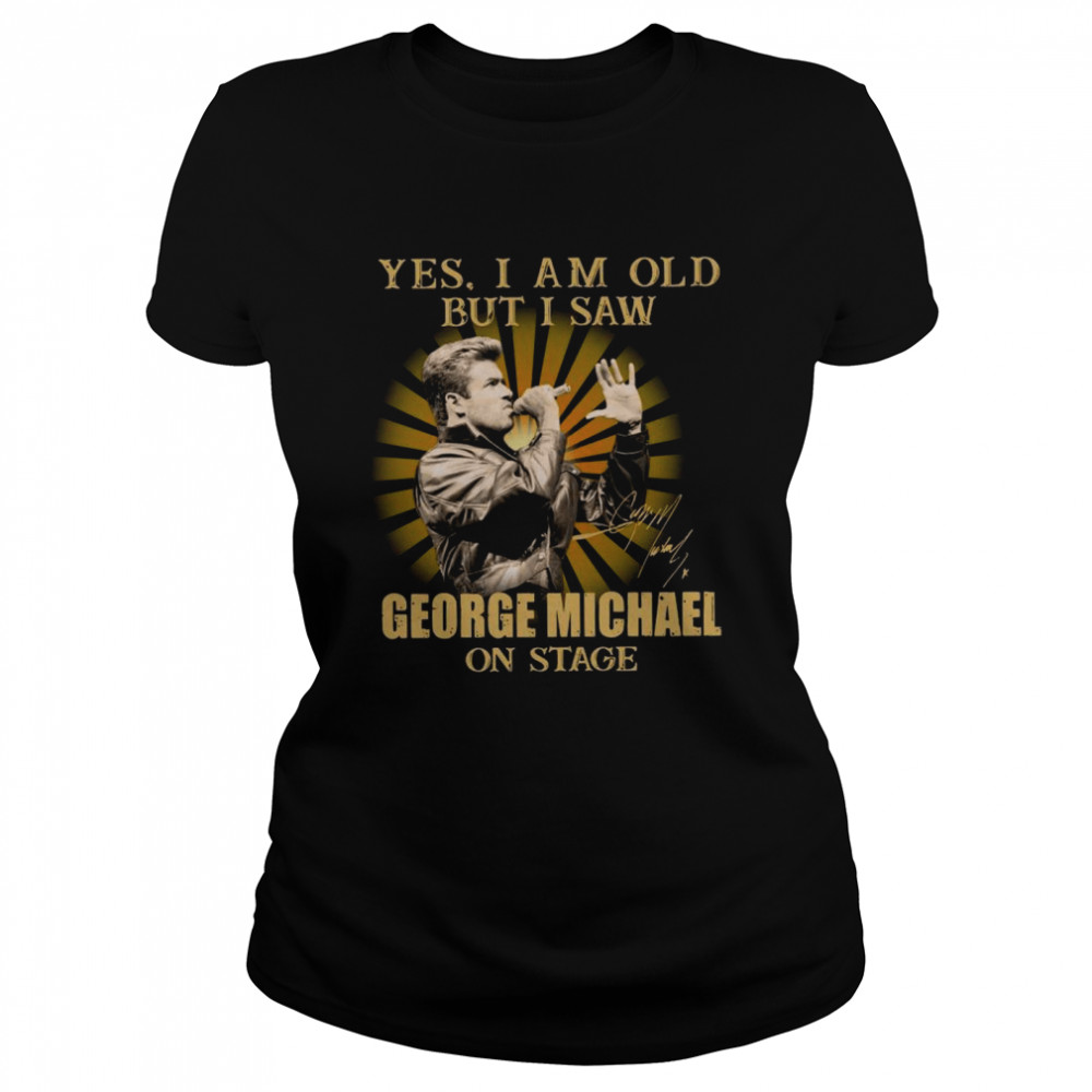 Yes I Am Old But I Saw George Michael On Stage Signature Classic Women's T-shirt