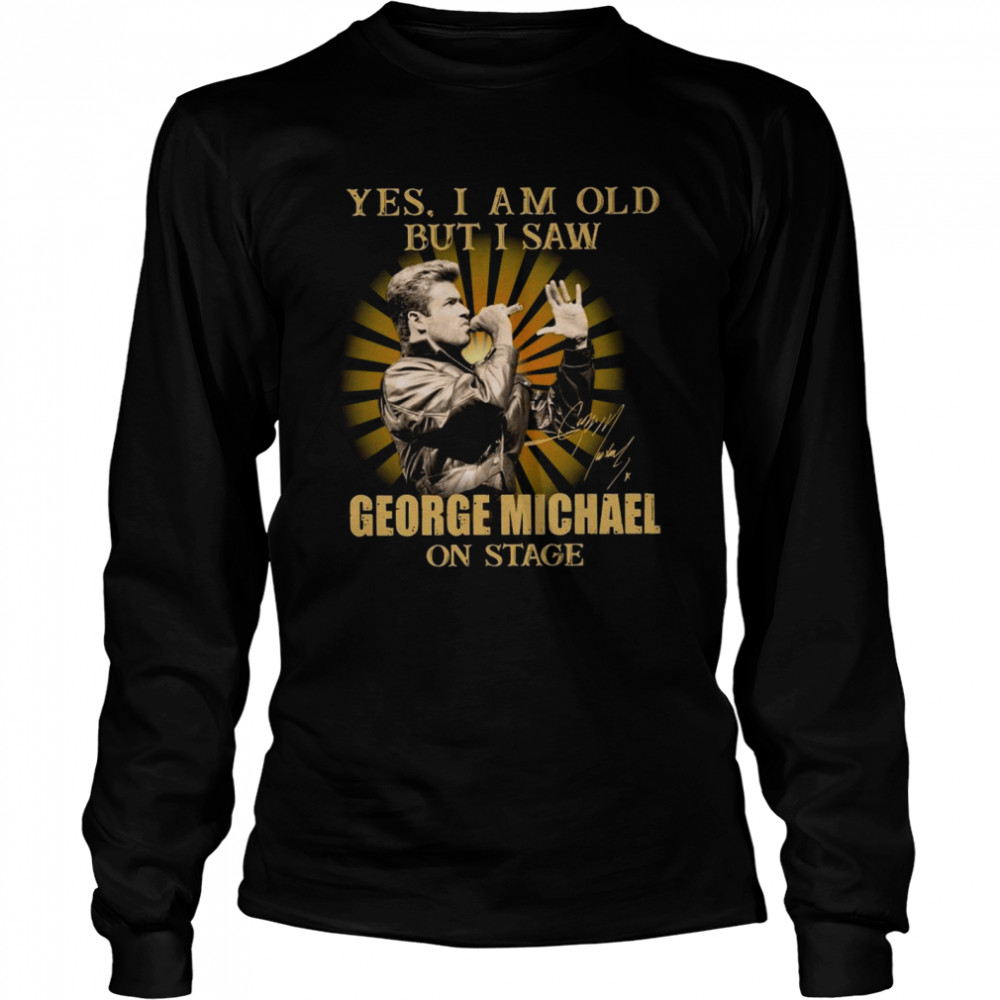 Yes I Am Old But I Saw George Michael On Stage Signature Long Sleeved T-shirt