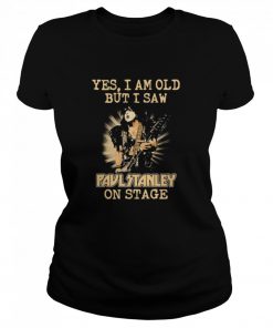 Yes I Am Old But I Saw Paul Stanley On Stage  Classic Women's T-shirt