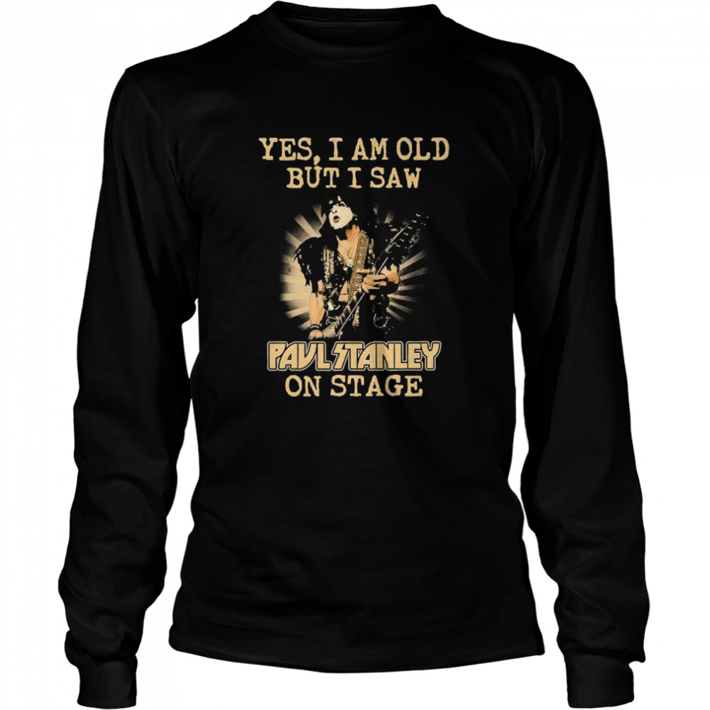 Yes I Am Old But I Saw Paul Stanley On Stage Long Sleeved T-shirt