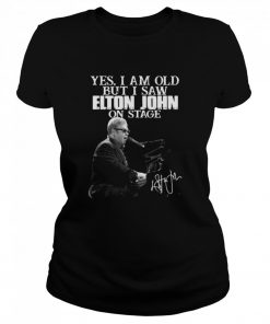 Yes I am old but I saw Elton John on stage  Classic Women's T-shirt