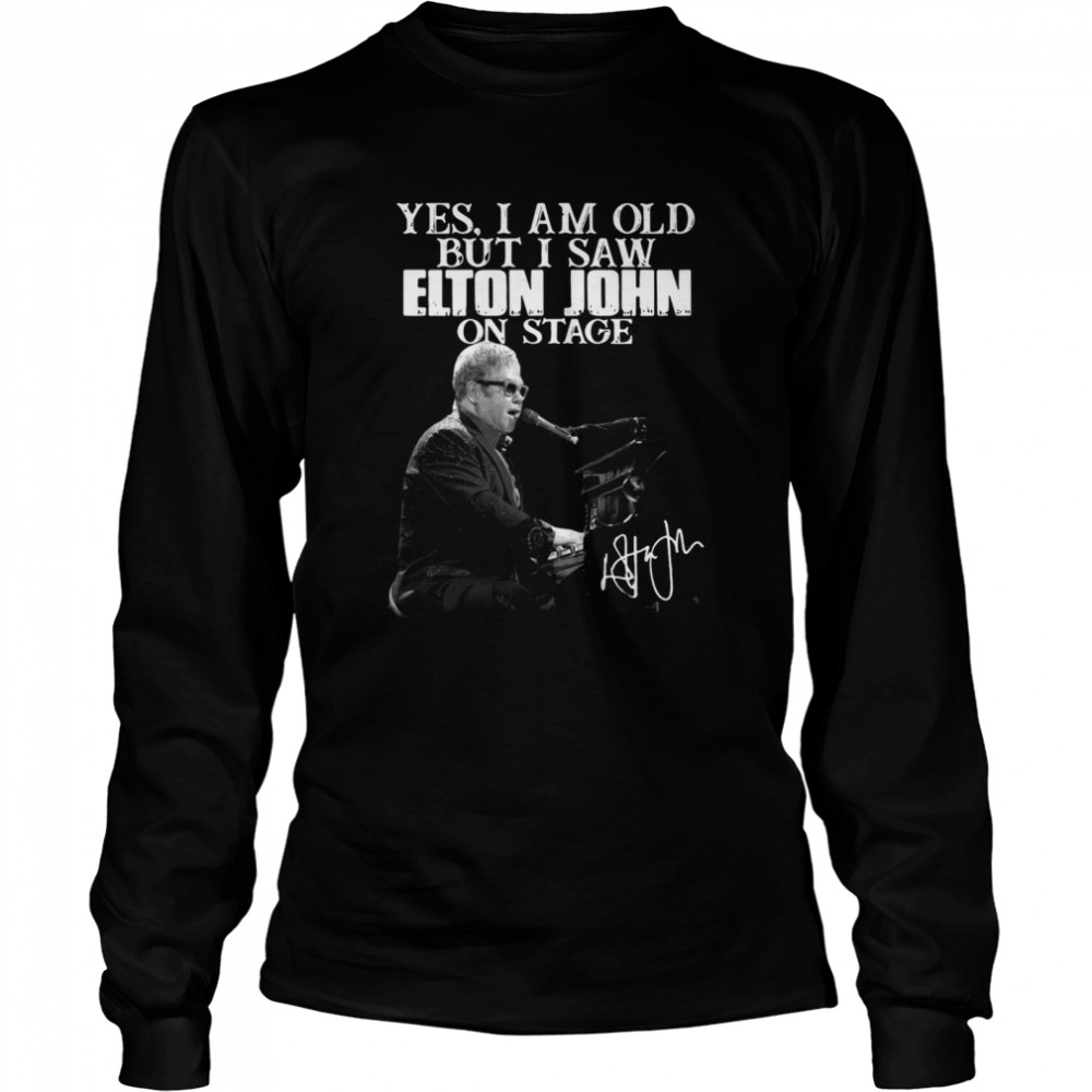 Yes I am old but I saw Elton John on stage Long Sleeved T-shirt