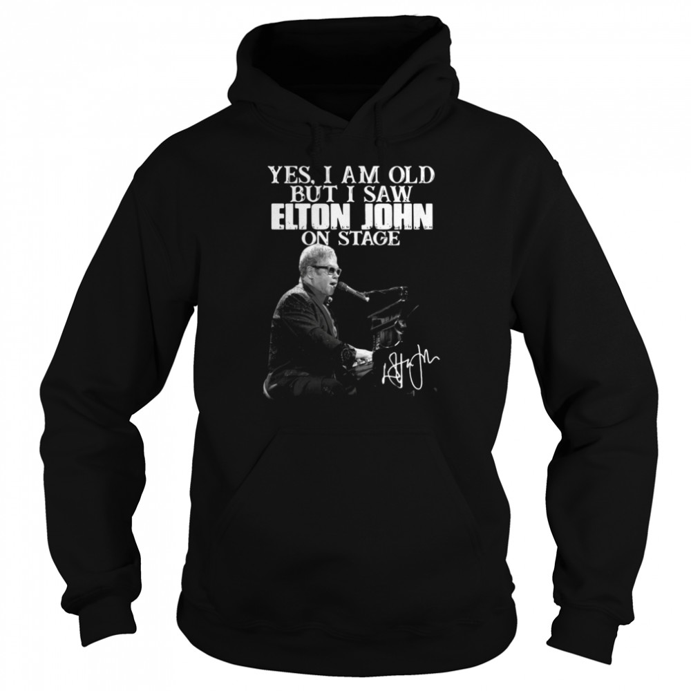 Yes I am old but I saw Elton John on stage Unisex Hoodie