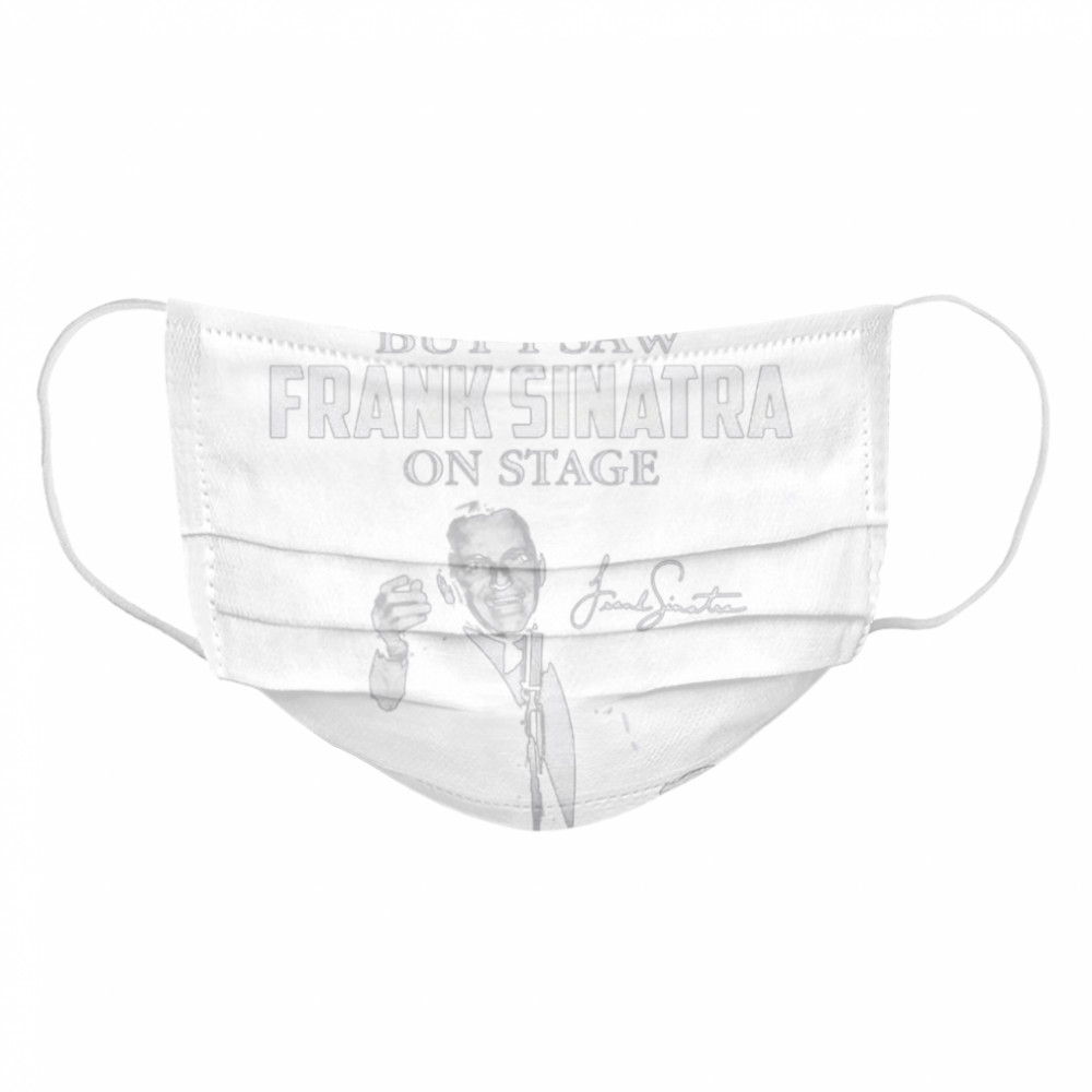 Yes I am old but I saw Frank Sinatra on stage signature Cloth Face Mask