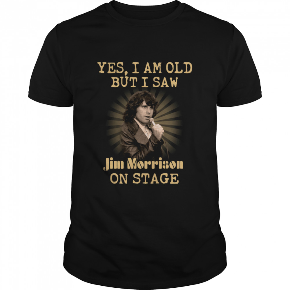 Yes I am old but I saw Jim Morrison on stage shirt