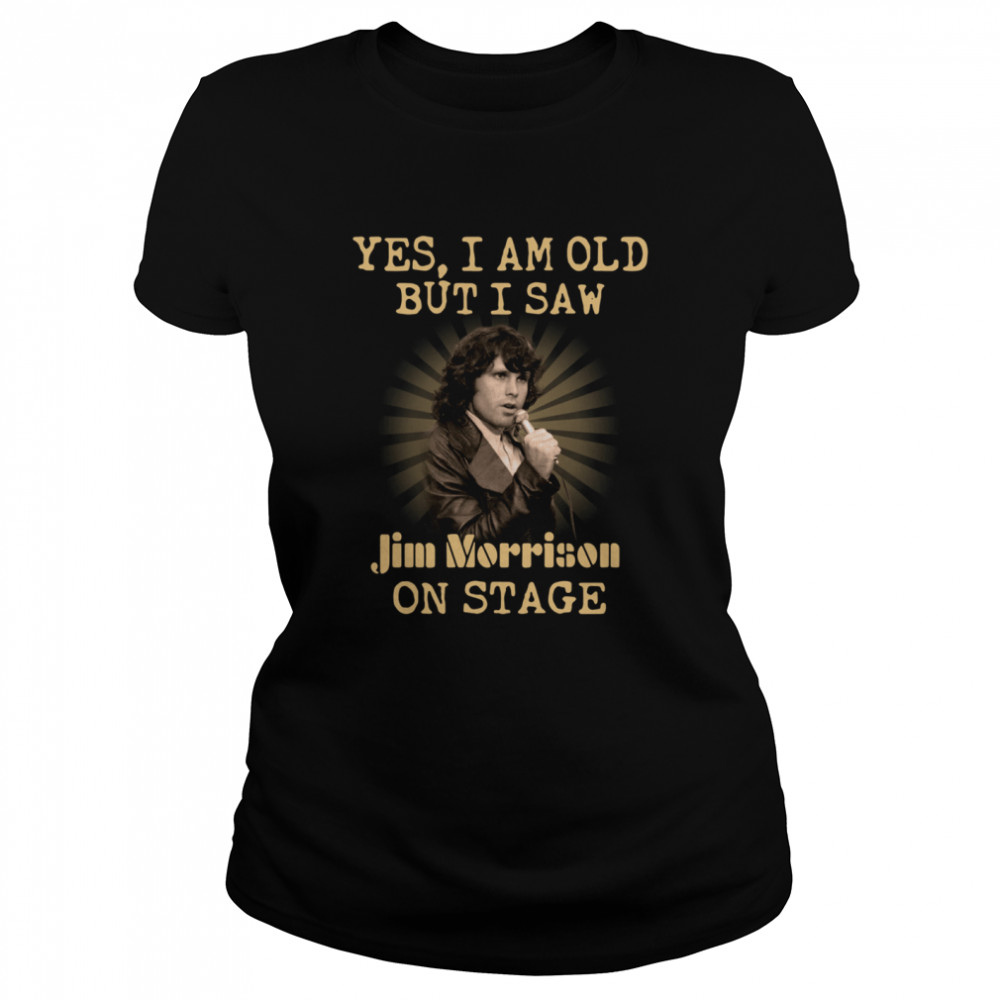 Yes I am old but I saw Jim Morrison on stage Classic Women's T-shirt