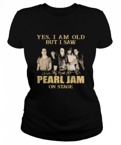 Yes I am old but I saw Pearl Jam on stage signatures  Classic Women's T-shirt