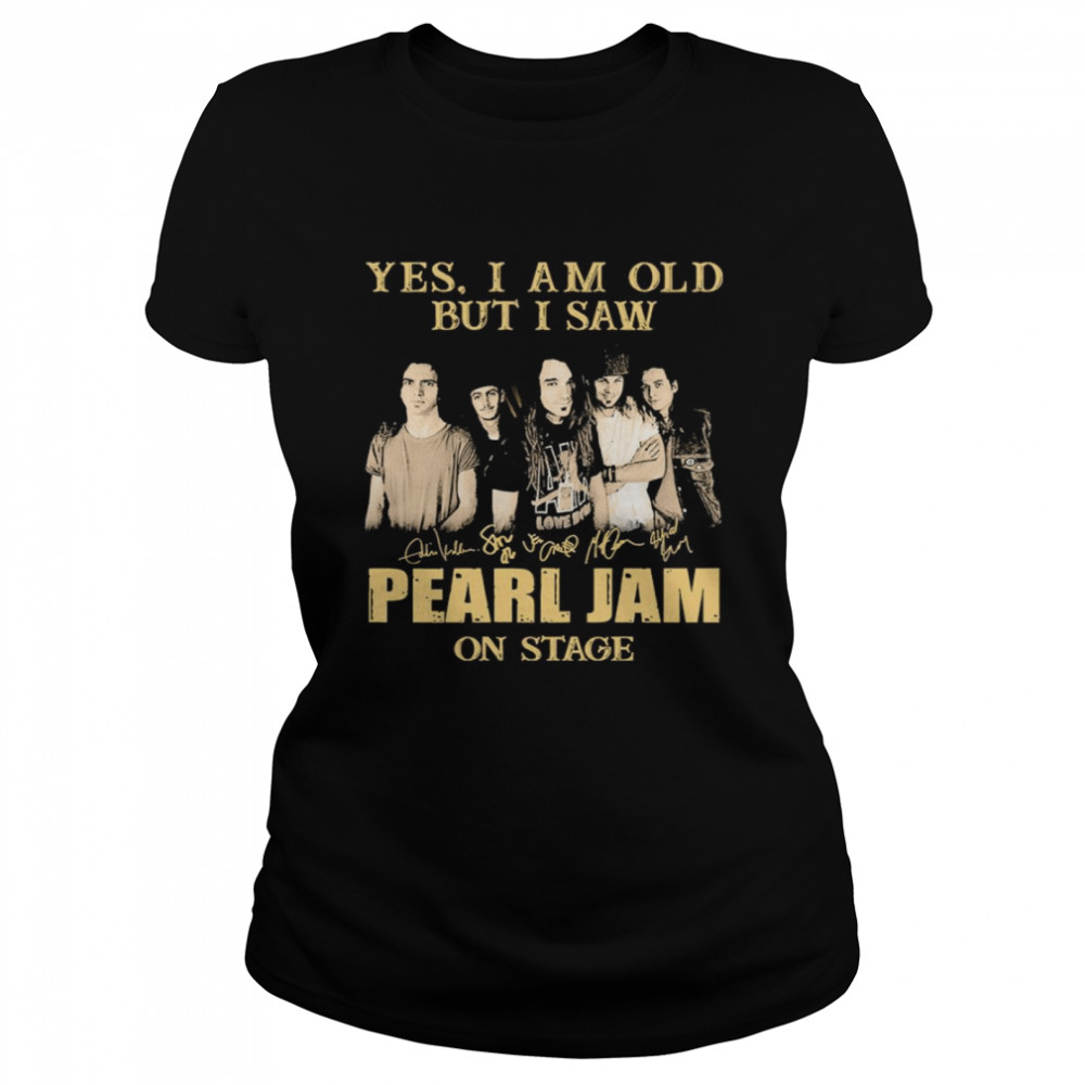 Yes I am old but I saw Pearl Jam on stage signatures Classic Women's T-shirt