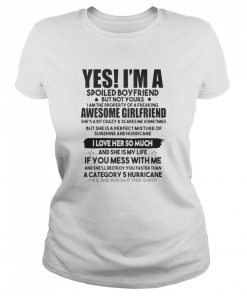 Yes Im a spoiled boyfriend but not yours Awesome Girlfriend I love her so much  Classic Women's T-shirt
