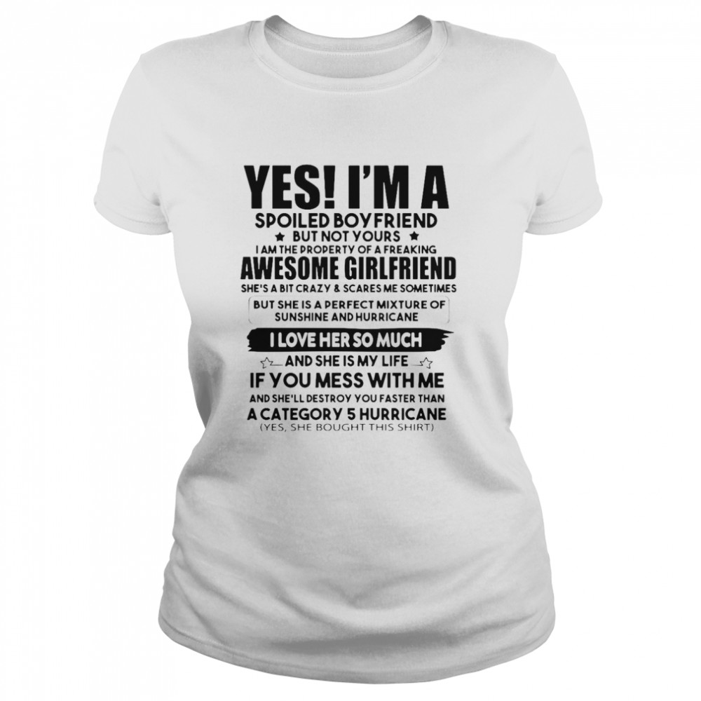 Yes I’m A Spoiled Boyfriend But Not Your Awesome Girlfriend I Love Her So Much Classic Women's T-shirt