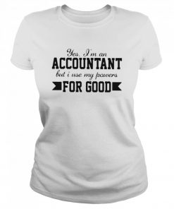 Yes I’m An Accountant But I Use My Powers For Good  Classic Women's T-shirt