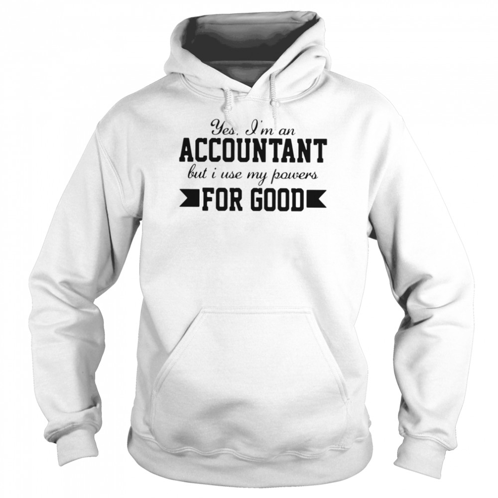 Yes I’m An Accountant But I Use My Powers For Good Unisex Hoodie
