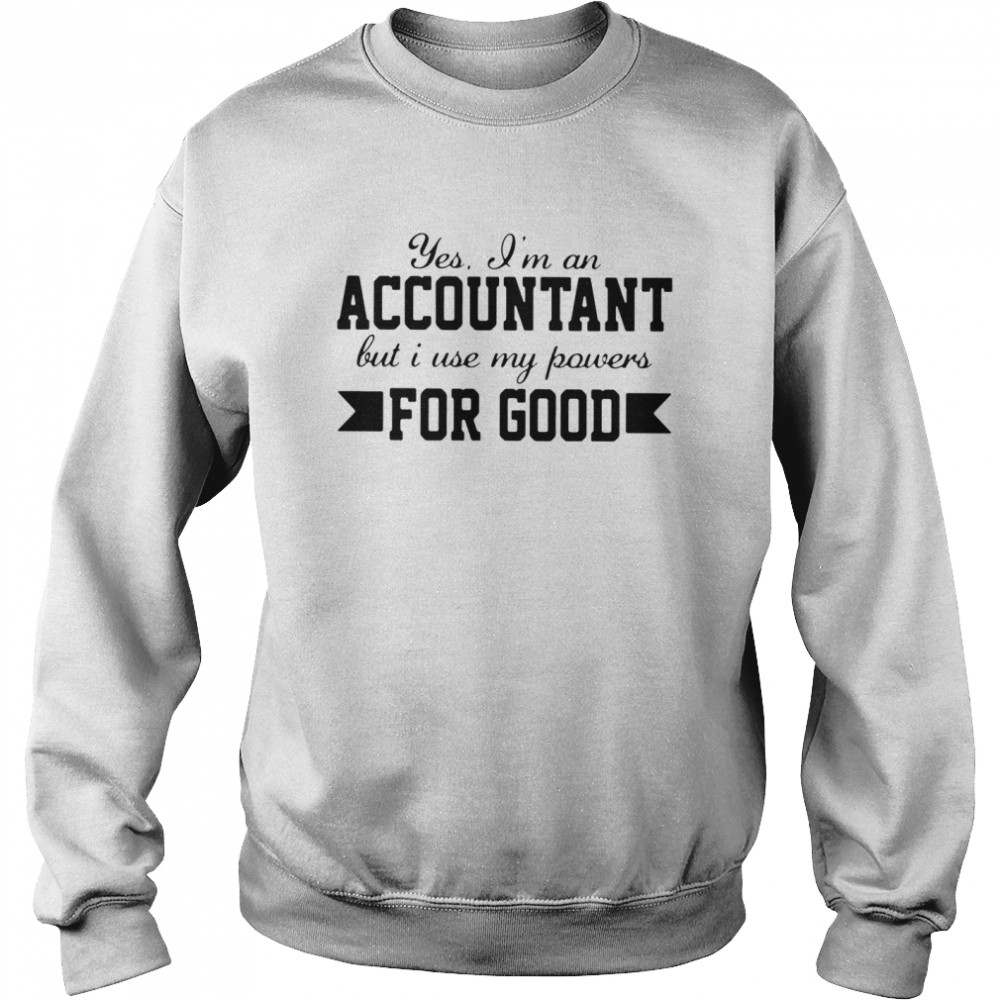 Yes I’m An Accountant But I Use My Powers For Good Unisex Sweatshirt