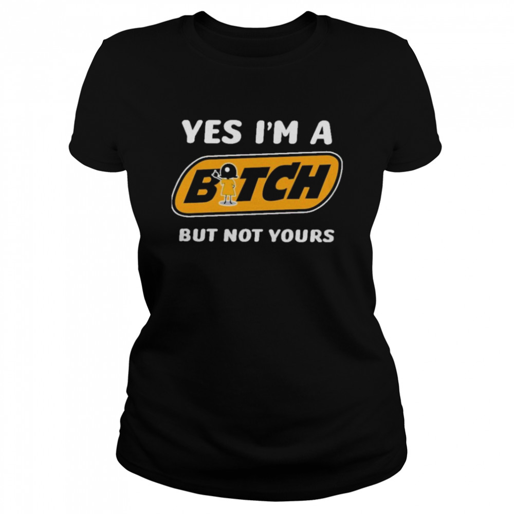 Yes i’m a bitch but not yours Classic Women's T-shirt