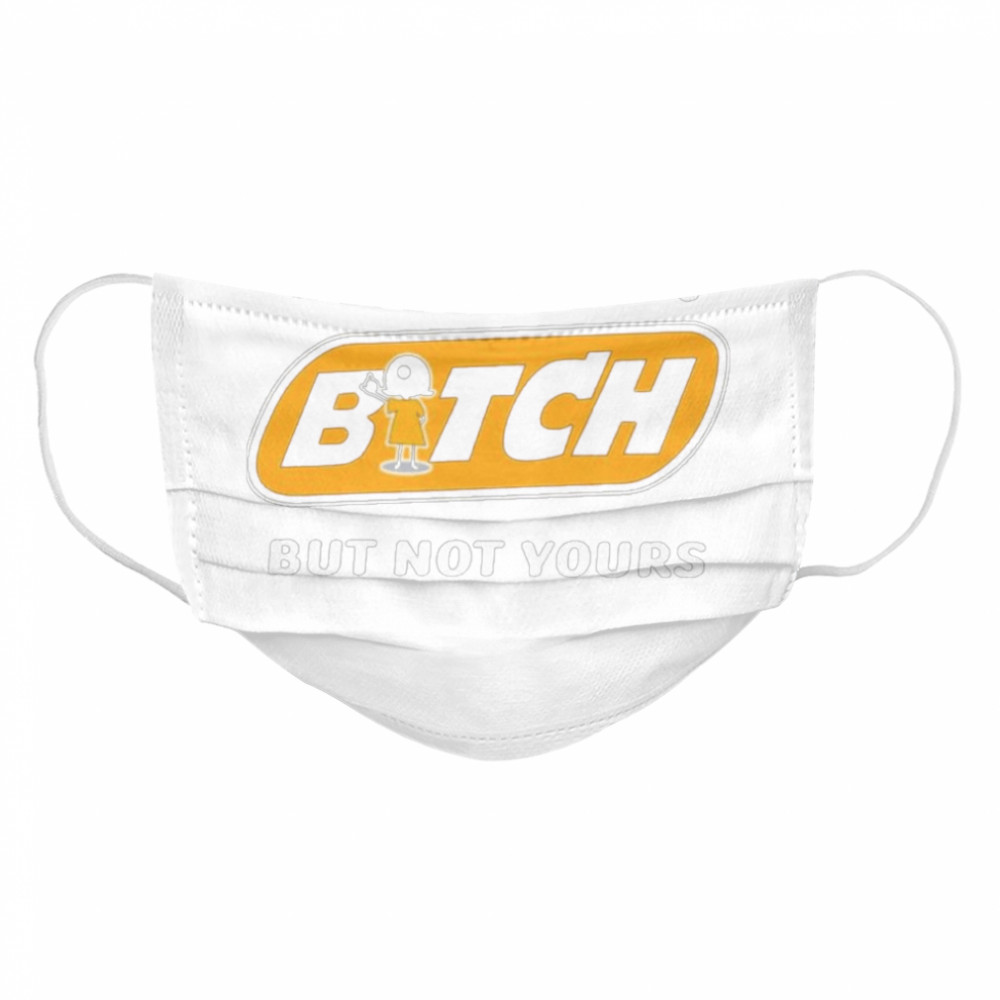 Yes i’m a bitch but not yours Cloth Face Mask