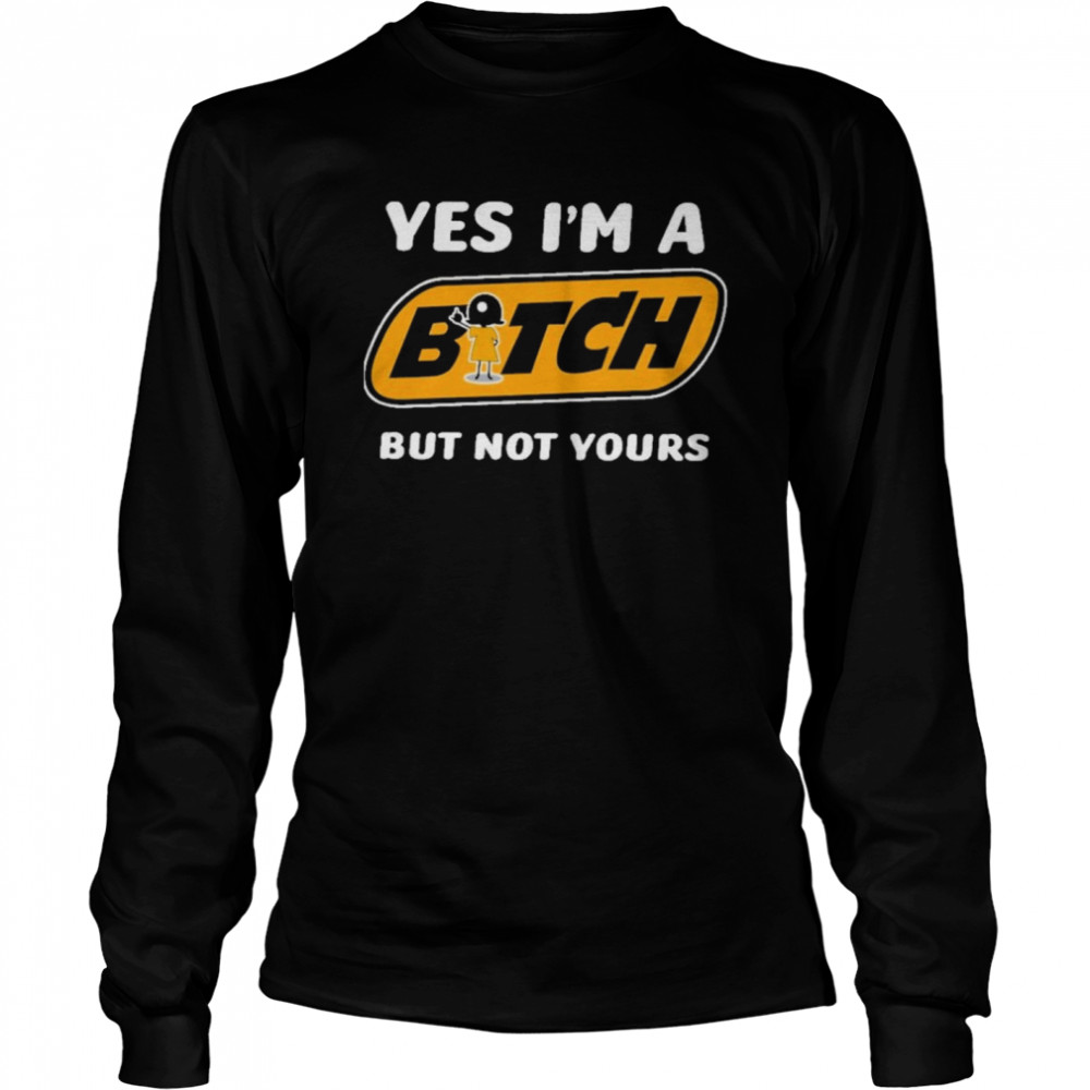 Yes i’m a bitch but not yours Long Sleeved T-shirt