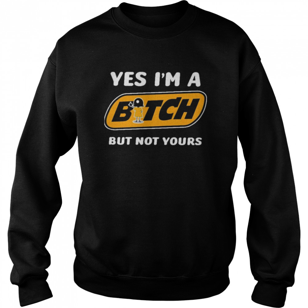 Yes i’m a bitch but not yours Unisex Sweatshirt