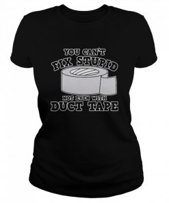 You Can't Fix Stupid Not Even With Duct Tape  Classic Women's T-shirt