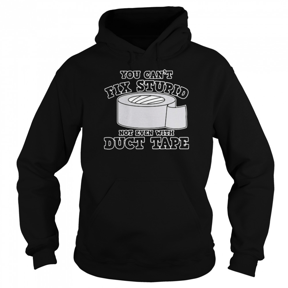 You Can't Fix Stupid Not Even With Duct Tape Unisex Hoodie