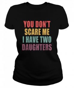 You Dont Scare Me I Have Two Daughters  Classic Women's T-shirt