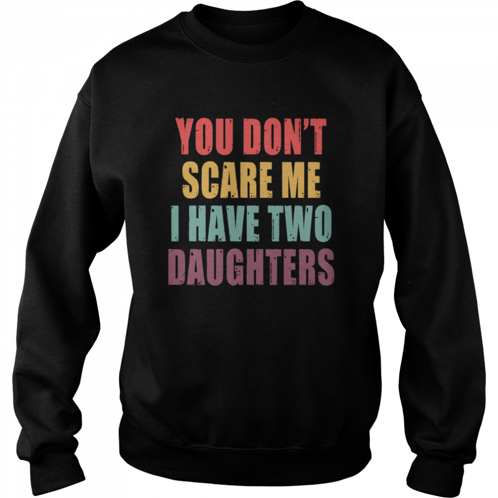You Dont Scare Me I Have Two Daughters Unisex Sweatshirt