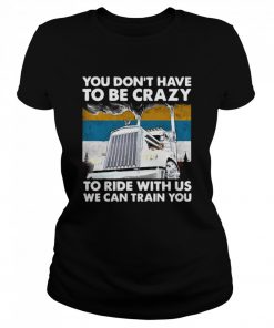 You Don’t Have To Be Crazy To Ride With Us We Can Train You Vintage  Classic Women's T-shirt