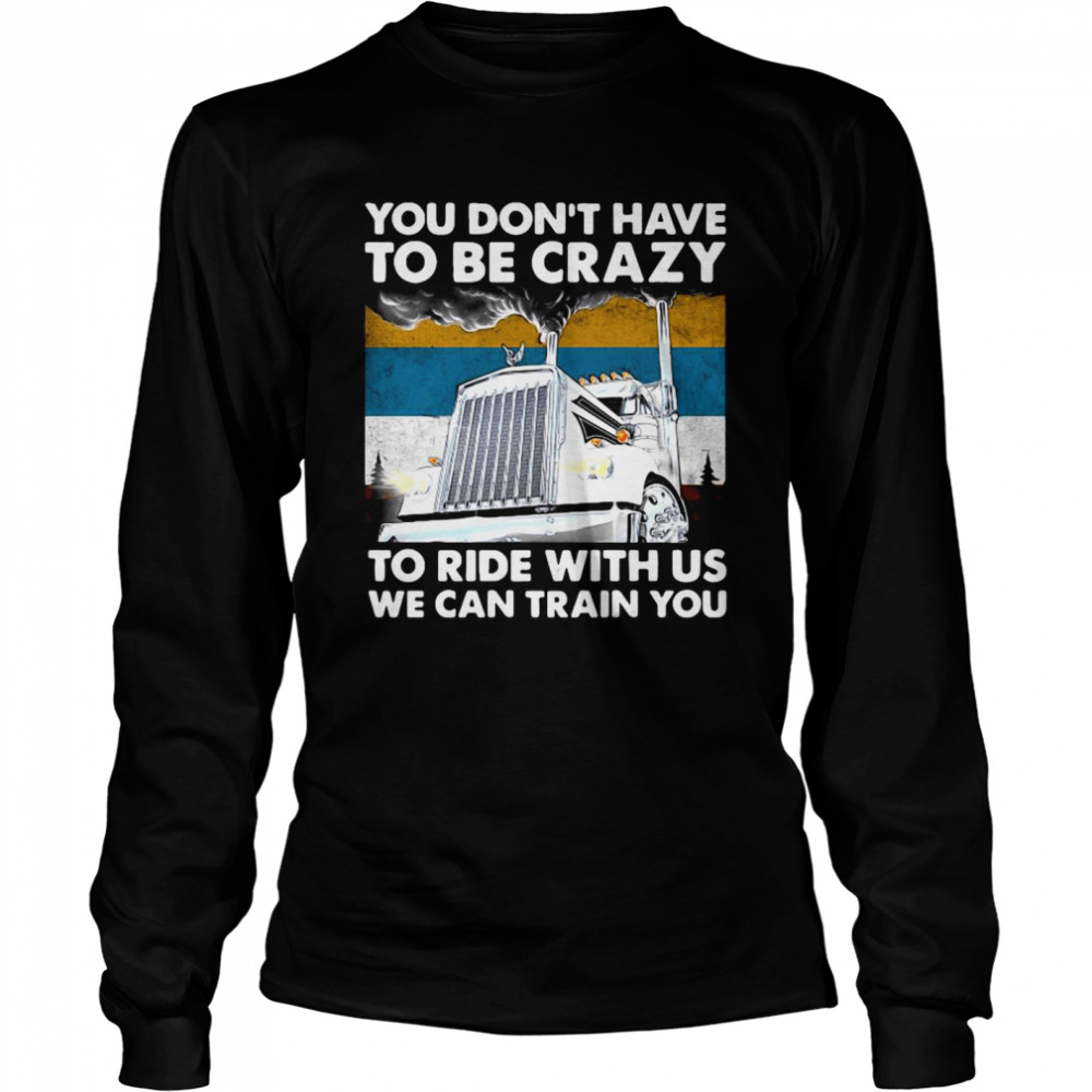 You Don’t Have To Be Crazy To Ride With Us We Can Train You Vintage  Long Sleeved T-shirt