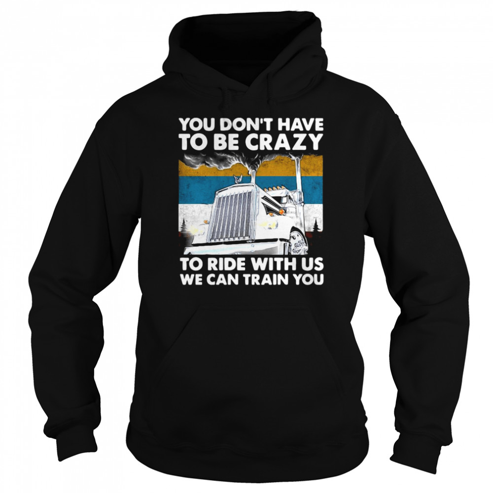 You Don’t Have To Be Crazy To Ride With Us We Can Train You Vintage Unisex Hoodie